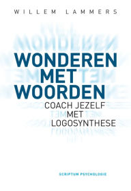 Title: Wonderen met woorden: Coach jezelf met logosynthese, Author: Willem Lammers
