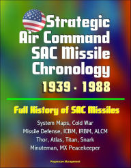 Title: Strategic Air Command SAC Missile Chronology 1939: 1988: Full History of SAC Missiles, System Maps, Cold War, Missile Defense, ICBM, IRBM, ALCM, Thor, Atlas, Titan, Snark, Minuteman, MX Peacekeeper, Author: Progressive Management