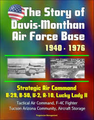 Title: The Story of Davis-Monthan Air Force Base 1940: 1976, Strategic Air Command, B-29, B-50, U-2, A-10, Lucky Lady II, Tactical Air Command, F-4C Fighter, Tucson Arizona Community, Aircraft Storage, Author: Progressive Management