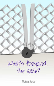 Title: What's Beyond the Gate?, Author: Melissa Jones