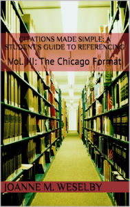 Title: Citations Made Simple: A Student's Guide to Easy Referencing, Vol III: The Chicago Format, Author: Joanne M. Weselby