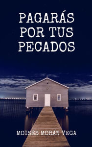 Title: Pagarás por tus pecados, Author: Moisés Morán Vega