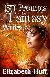 Title: 150 Prompts For Fantasy Writers, Author: Elizabeth Huff