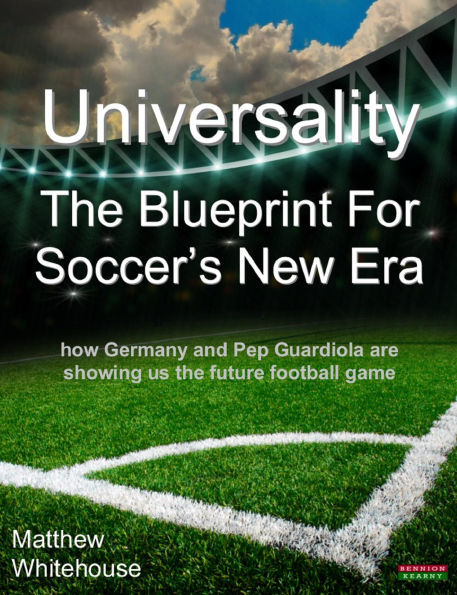 Universality The Blueprint for Soccer's New Era: How Germany and Pep Guardiola are showing us the Future Football Game