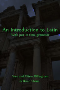 Title: An Introduction To Latin With Just In Time Grammar, Author: Wes Billingham