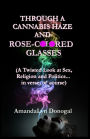 Through A Cannabis Haze And Rose-Colored Glasses (A Twisted Look at Sex, Religion and Politics... in Verse, Of Course)