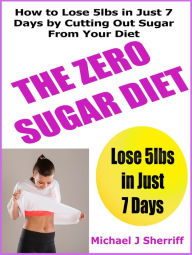Title: The No Sugar Diet: How to Lose 5lbs in Just 7 Days by Cutting Out Sugar From Your Diet, Author: Michael Sherriff