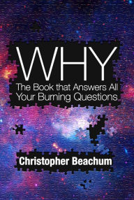 Title: Why? The Book that Answers All Your Burning Questions, Author: Christopher Beachum