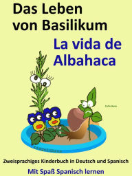 Title: Das Leben von Basilikum - La vida de Albahaca. Kostenfreies zweisprachiges Kinderbuch in Deutsch und Spanisch. (Mit Spaß Spanisch lernen, #6), Author: Colin Hann