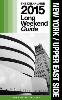 New York Upper East Side The Delaplaine 2015 Long Weekend Guide