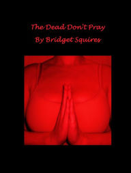 Title: The Dead Don't Pray, Author: Bridget Squires