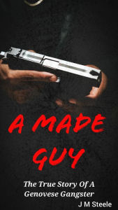 Title: A Made Guy The True Story Of A Genovese Gangster, Author: Jonathan M Steele