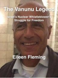 Title: The Vanunu Legend Israel's Nuclear Whistleblower's Struggle for Freedom, Author: Eileen Fleming