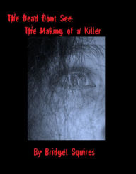 Title: The Dead Don't See: The Making of a Killer, Author: Bridget Squires