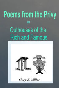 Title: Poems From the Privy: or Outhouses of the Rich and Famous, Author: Gary Miller