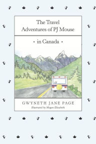 Title: The Travel Adventures of PJ Mouse: In Canada, Author: Gwyneth Jane Page