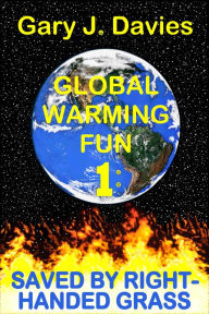 Title: Global Warming Fun 1: Saved by Right-Handed Grass, Author: Gary J. Davies