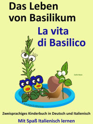 Title: Das Leben von Basilikum - La vita di Basilico. Kostenfreies zweisprachiges Kinderbuch in Deutsch und Italienisch. Mit Spaß Italienisch lernen, Author: Colin Hann