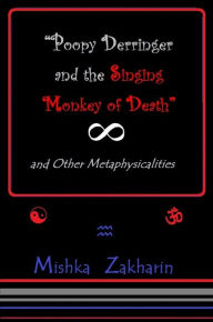 Title: 'Poopy Derringer and the Singing Monkey of Death' and Other Metaphysicalities, Author: Mishka Zakharin