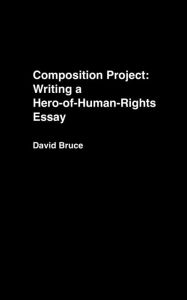 Title: Composition Project: Writing a Hero-of-Human-Rights Essay, Author: David Bruce