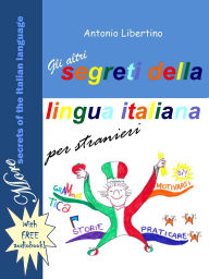Title: Gli Altri Segreti della Lingua Italiana per Stranieri - More Secrets of the Italian Language, Author: Antonio Libertino