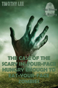 Title: The Case of the Scary In-Your-Face Hungry Enough To Eat-Your-Face Zombies: A Gan Greene P.I. Mystery, Author: Timothy Lee