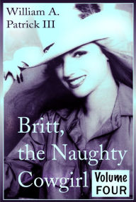 Title: Britt the Naughty Cowgirl: Volume Four, Author: William A. Patrick III