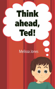 Title: Think Ahead, Ted!, Author: Melissa Jones