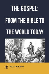 Title: The Gospel: From the Bible to the World Today, Author: Grace Communion International