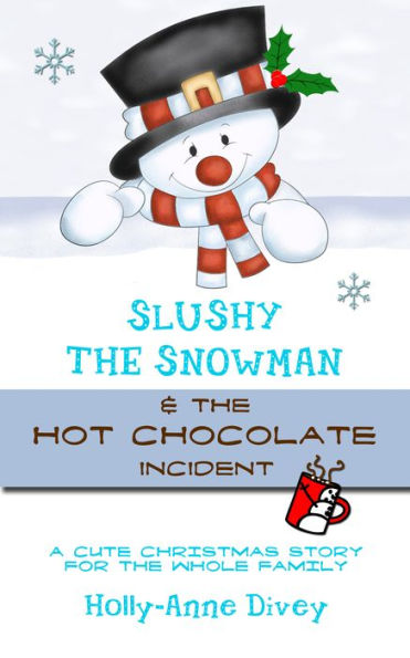 Slushy the Snowman & the Hot Chocolate Incident: A Cute Christmas Story for the Whole Family