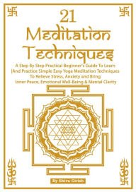 Title: 21 Meditation Techniques: A Step By Step Practical Beginner's Guide To Learn And Practice Simple Easy Yoga Meditation Techniques To Relieve Stress, Boost Your Immune System, Bring Inner Peace, Emotional Well-Being & Mental Clarity, Author: Shiva Girish
