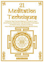 21 Meditation Techniques: A Step By Step Practical Beginner's Guide To Learn And Practice Simple Easy Yoga Meditation Techniques To Relieve Stress, Boost Your Immune System, Bring Inner Peace, Emotional Well-Being & Mental Clarity
