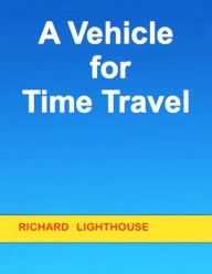 Title: A Vehicle for Time Travel, Author: Richard Lighthouse