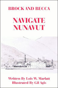 Title: Brock and Becca: Navigate Nunavut, Author: Lois W. Marlatt