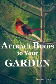 Title: Attract Birds to Your Garden, Author: Jeanne Grunert