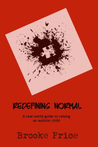 Title: Redefining Normal: A Real World Guide to Raising an Autistic Child, Author: Brooke Price