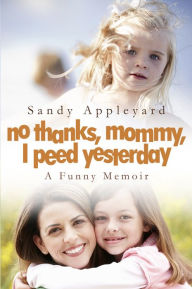 Title: No Thanks, Mommy, I Peed Yesterday, Author: Sandy Appleyard