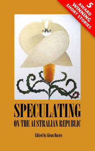 Title: Speculating On The Australian Republic: Five Award Winning Short Stories, Author: Glenn Davies