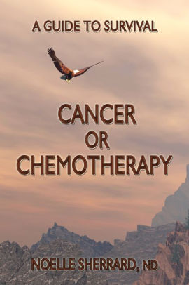 Cancer Or Chemotherapy A Guide To Survival By Noelle - 