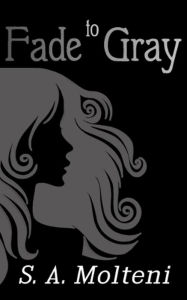 Title: Fade to Gray, Author: S.A. Molteni