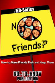 Title: No Friends?: How to Make Friends Fast and Keep Them, Author: No-To-Know Publication