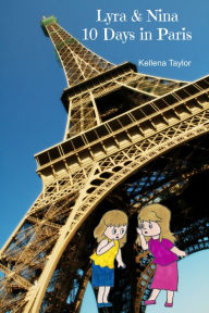 Title: Lyra & Nina Ten Days in Paris, Author: Kellena Taylor