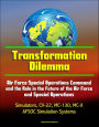 Transformation Dilemma: Air Force Special Operations Command and the Role in the Future of the Air Force and Special Operations - Simulators, CV-22, MC-130, MC-X, AFSOC Simulation Systems