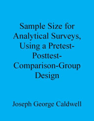 Title: Sample Size for Analytical Surveys, Using a Pretest-Posttest-Comparison-Group Design, Author: Joseph George Caldwell