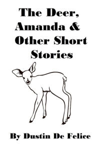 Title: The Deer, Amanda & Other Short Stories, Author: Dustin De Felice