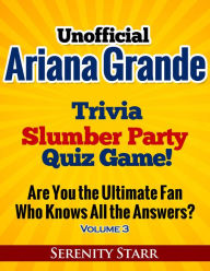 Title: Unofficial Ariana Grande Trivia Slumber Party Quiz Game Volume 3, Author: Serenity Starr