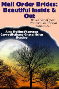 Title: Mail Order Brides: Beautiful Inside & Out (Boxed Set of Four Clean Western Historical Romances), Author: Amy Rollins