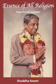 Title: The Essence of All Religions: Gnani Purush Dadashri, Author: Shuddha Anami