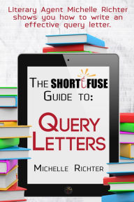 Title: The Short Fuse Guide to Query Letters, Author: Michelle E. Richter