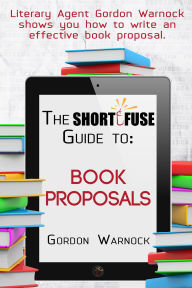 Title: The Short Fuse Guide to Book Proposals (Short Fuse Guides, #2), Author: Gordon Warnock